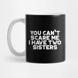 You Can't Scare Me I Have Two Sisters Funny (White) Mug
